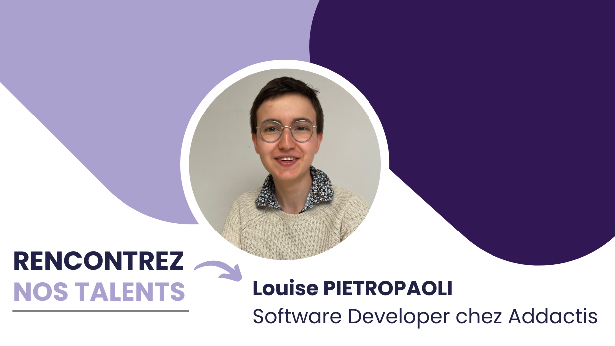 Rencontrez nos talents : Louise PIETROPAOLI, Software Developer chez Addactis