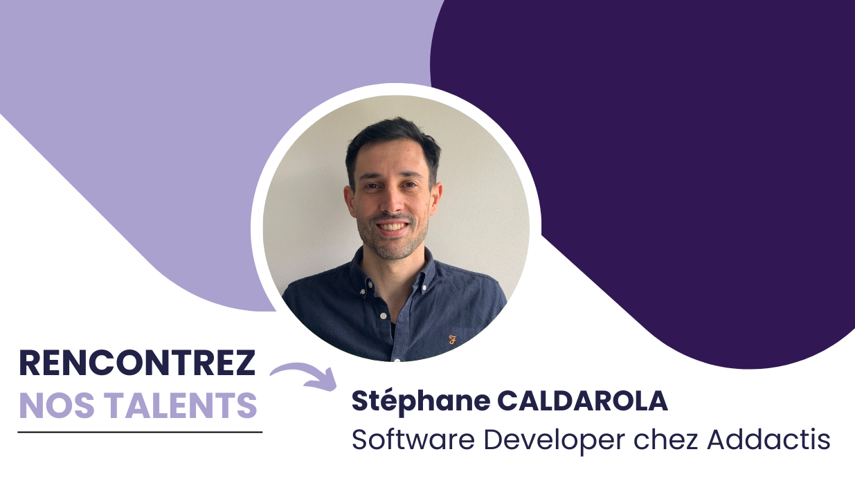 Rencontrez nos talents : Stéphane CALDAROLA, Software Developer chez Addactis 